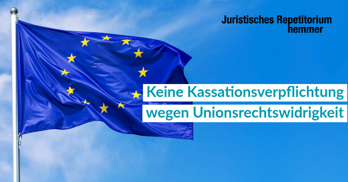 Keine Kassationsverpflichtung wegen Unionsrechtswidrigkeit