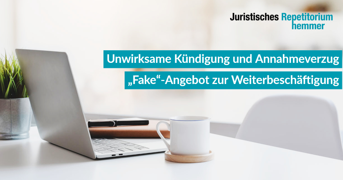 Unwirksame Kündigung und Annahmeverzug „Fake“-Angebot zur Weiterbeschäftigung