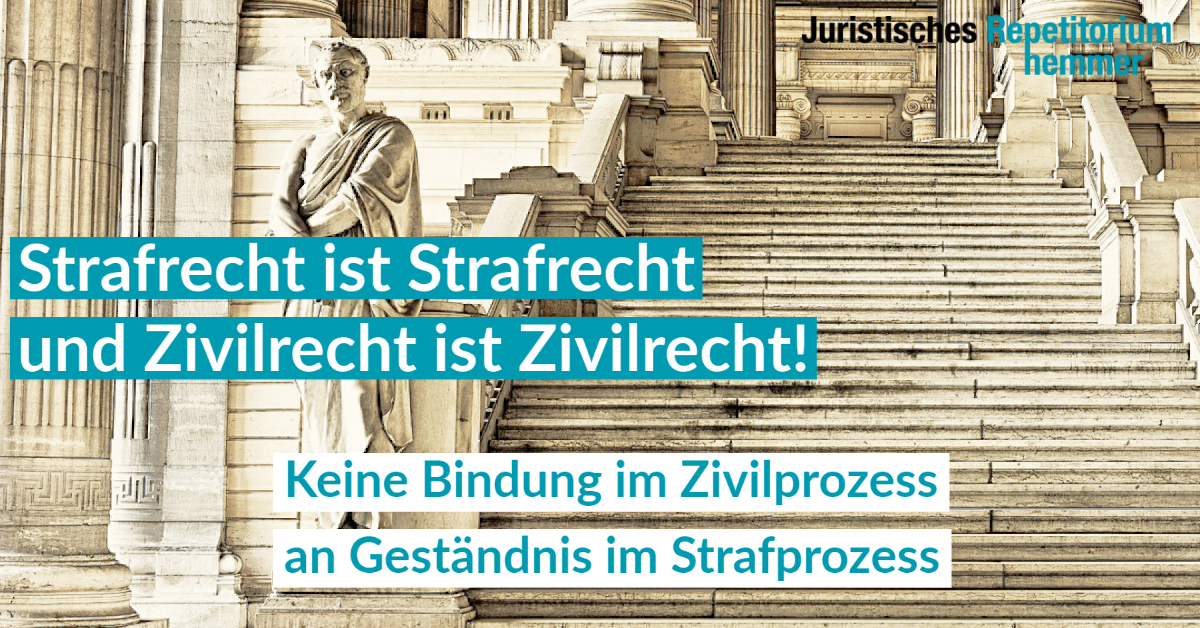 Strafrecht ist Strafrecht und Zivilrecht ist Zivilrecht! Keine Bindung im Zivilprozess an Geständnis im Strafprozess