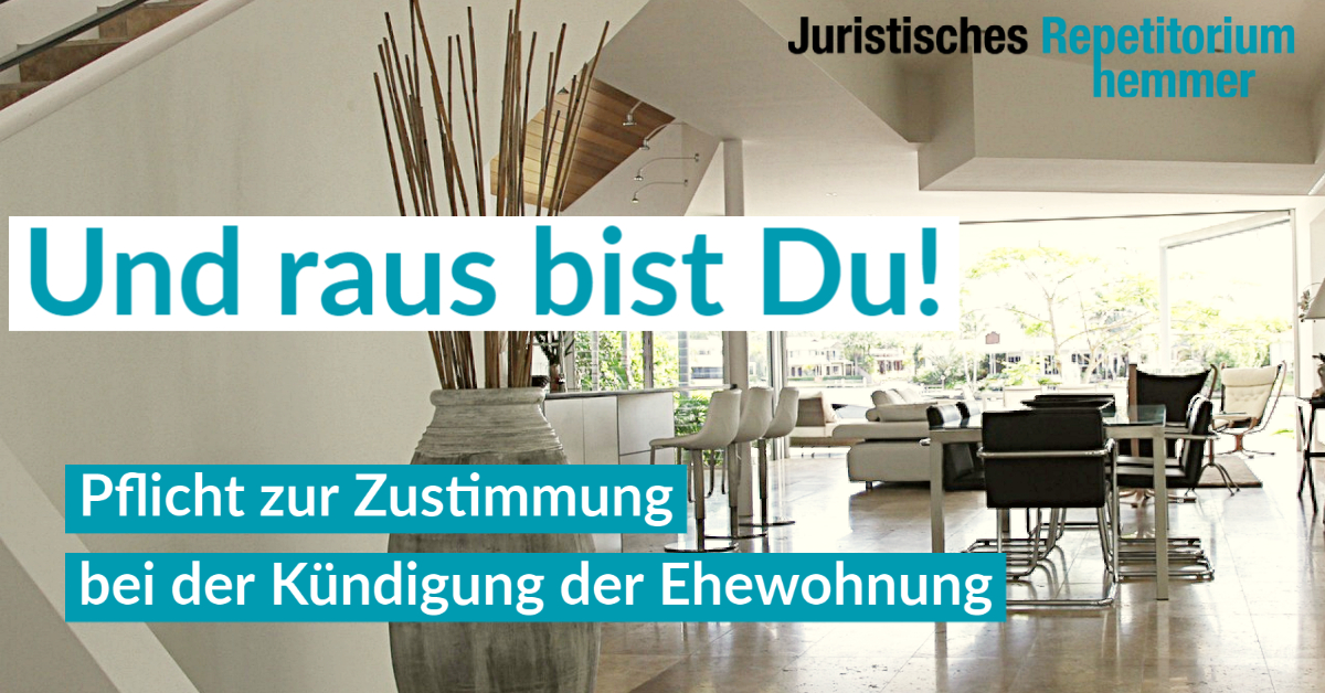 Und raus bist Du! Pflicht zur Zustimmung bei der Kündigung der Ehewohnung