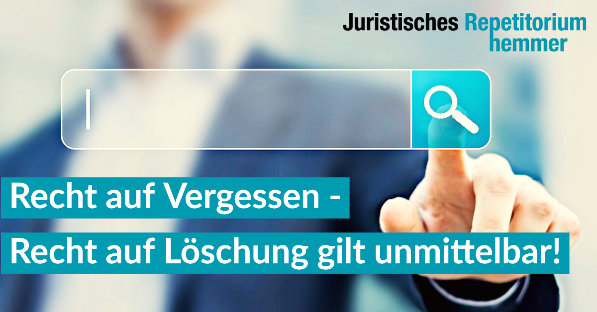 Recht auf Vergessen – Recht auf Löschung gilt unmittelbar!