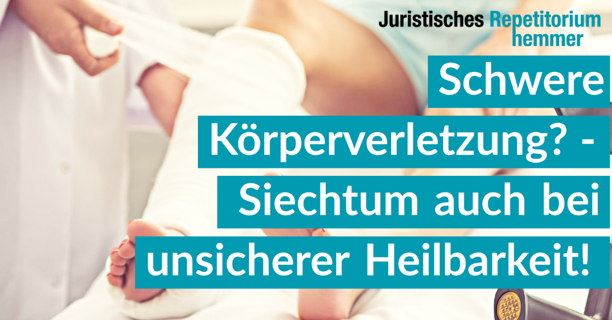 Schwere Körperverletzung? – Siechtum auch bei unsicherer Heilbarkeit!