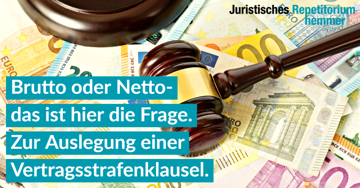 Brutto oder Netto – das ist hier die Frage. Zur Auslegung einer Vertragsstrafenklausel.