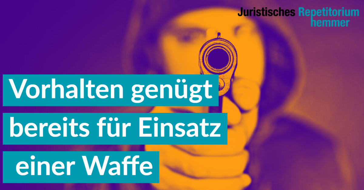 Vorhalten genügt bereits für Einsatz einer Waffe