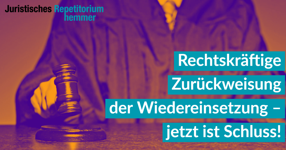 Rechtskräftige Zurückweisung der Wiedereinsetzung – jetzt ist Schluss!