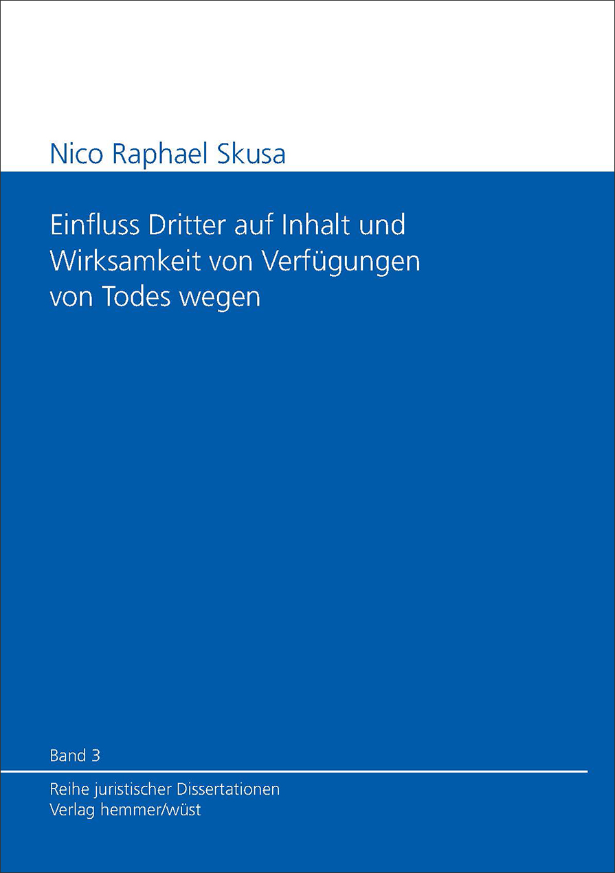 Band 03: Nico Raphael Skusa - Einfluss Dritter auf Inhalt und Wirksamkeit von Verfügungen von Todes wegen.