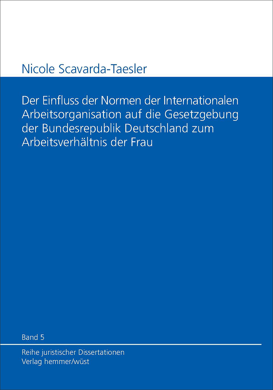 Band 05: Nicole Scavarda-Taesler - Der Einfluss der Normen der Internationalen Arbeitsorganisation auf die Gesetzgebung der Bundesrepublik Deutschland zum Arbeitsverhältnis der Frau