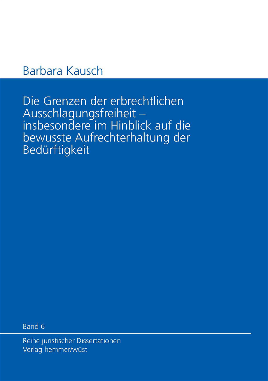 Band 06: Barbara Kausch - Die Grenzen der erbrechtlichen Ausschlagungsfreiheit insbesondere im Hinblick auf die bewusste Aufrechterhaltung der Bedürftigkeit