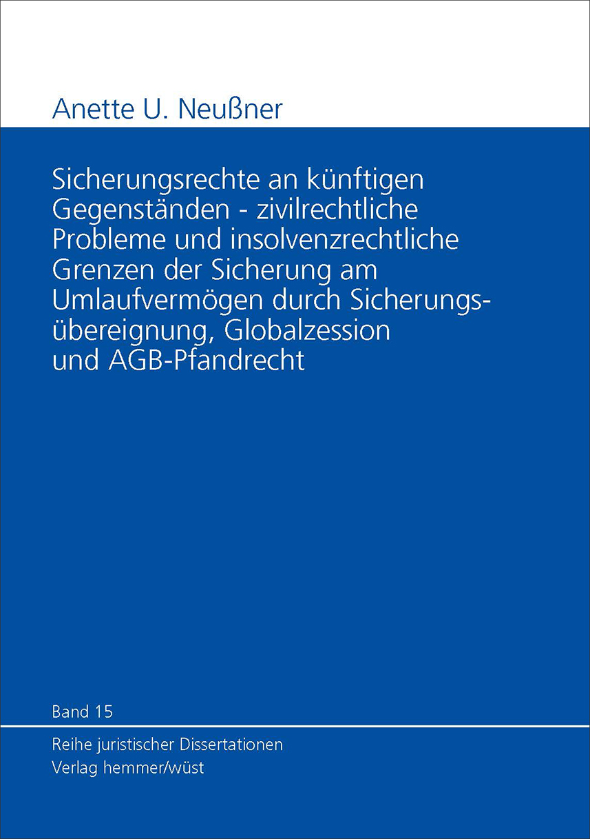 Band 15: Anette U. Neußner - Sicherungsrechte an künftigen Gegenständen - Zivilrechtliche Probleme und insolvenzrechtliche Grenzen der Sicherung am Umlaufvermögen durch Sicherungsübereignung Globalzession und AGB-Pfandrecht